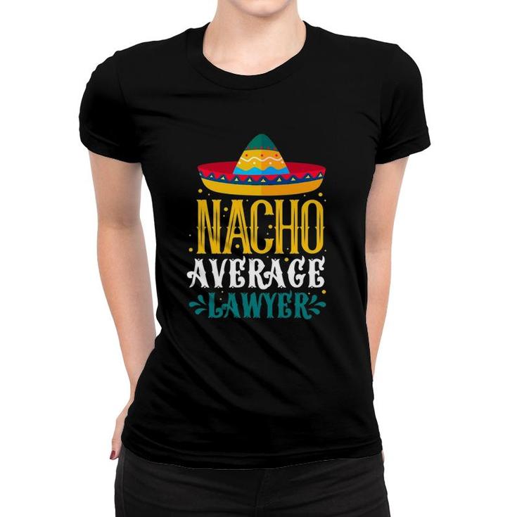 Nacho Average Lawyer Funny Lawyers Mexican Cinco De Mayo Women T-shirt