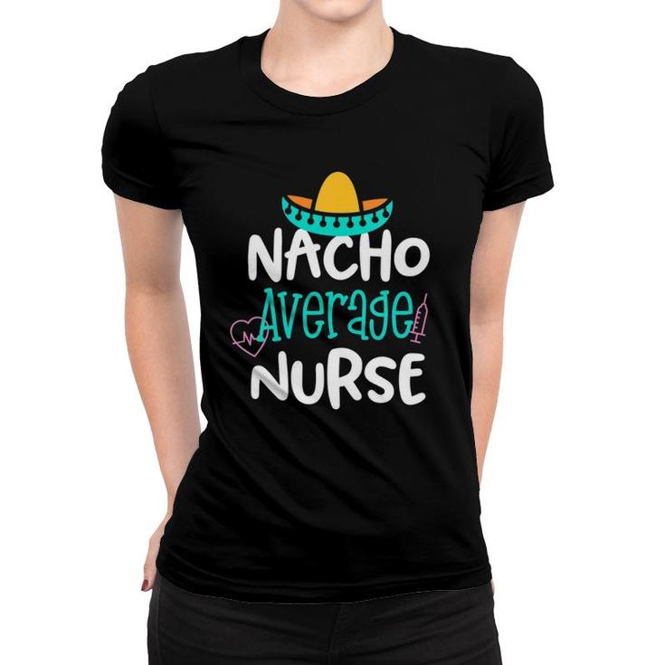 Nacho Average Nurse Funny Party Gift Rn Lvn Saying Women T-shirt