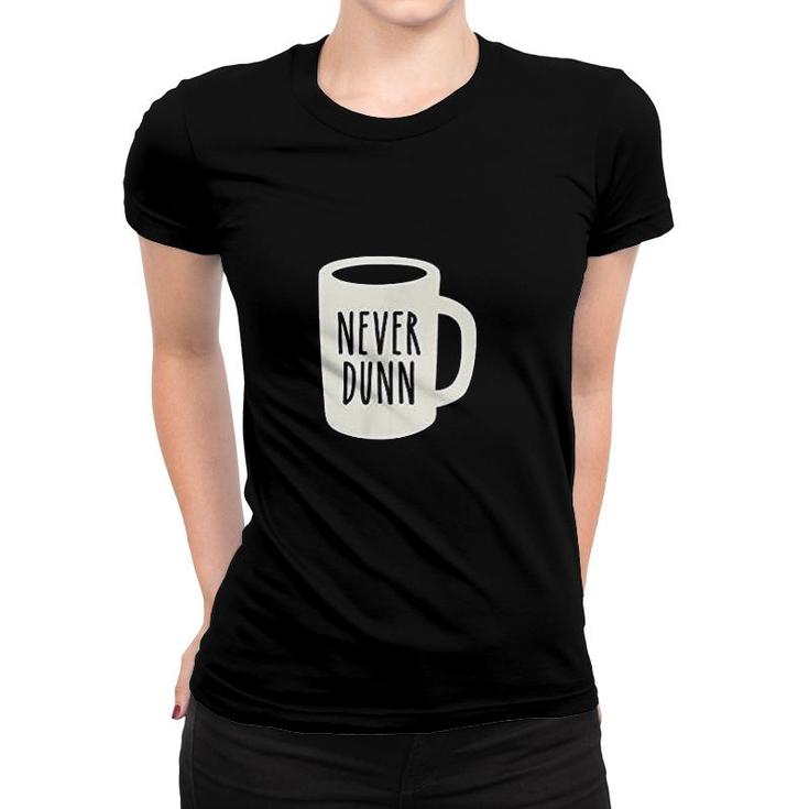 Never Dunn Coffee Mug Pottery Women T-shirt