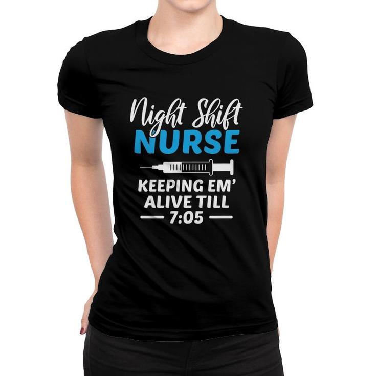 Night Shift Nurse Keeping Em' Alive Till 705 Medical Women T-shirt