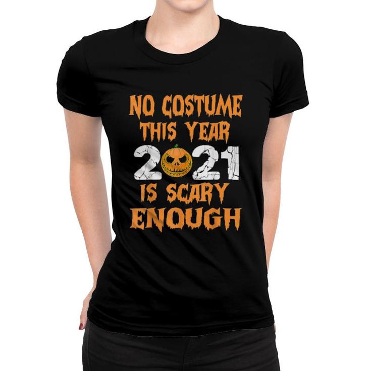 No Costume This Year 2021 Is Scary Enough  Women T-shirt
