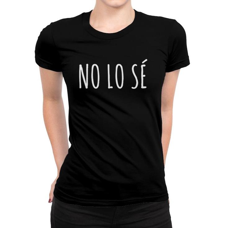 No Lo Se - I Don't Know In Spanish Teacher Women T-shirt