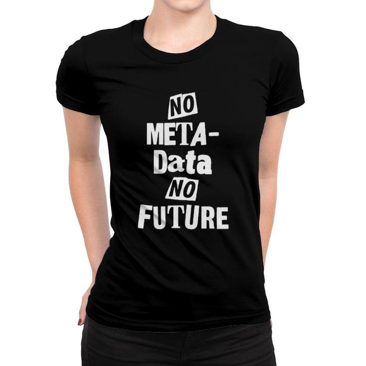 No Metadata No Future  Women T-shirt