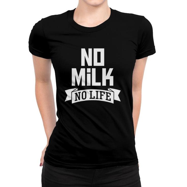 No Milk No Life Funny Milk Drinker Dairy Lover Tee Women T-shirt