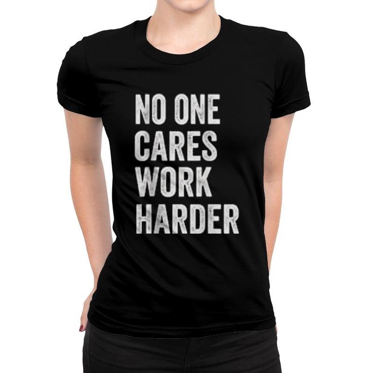 No One Cares Work Harder, Motivational Workout & Gym  Women T-shirt