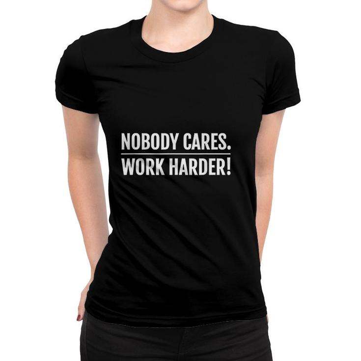 Nobody Cares Work Harder Motivational Fitness Workout Gym Women T-shirt