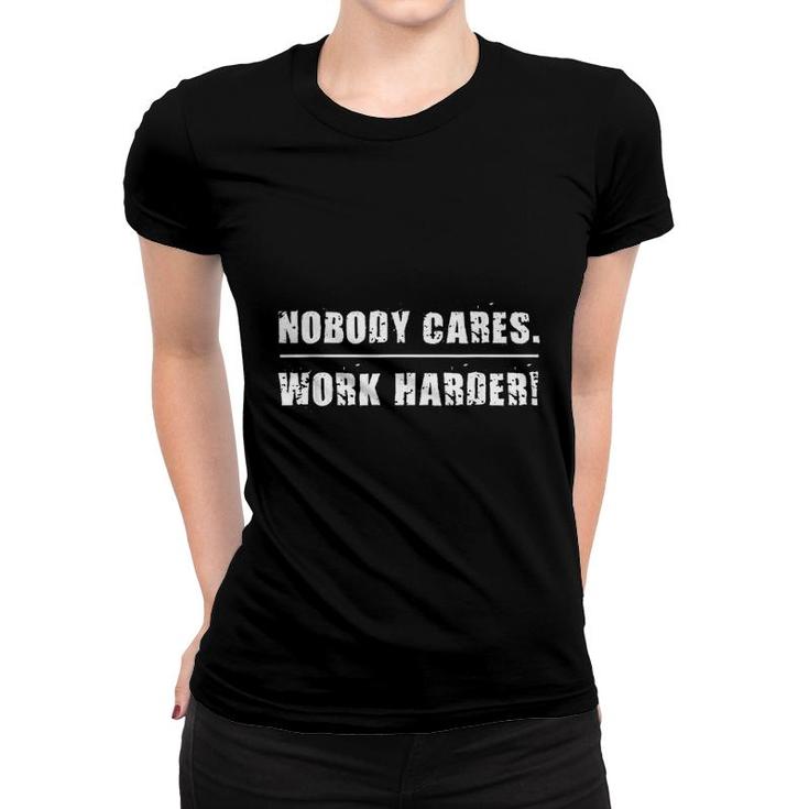 Nobody Cares Work Harder Motivational Fitness Workout Gym Women T-shirt