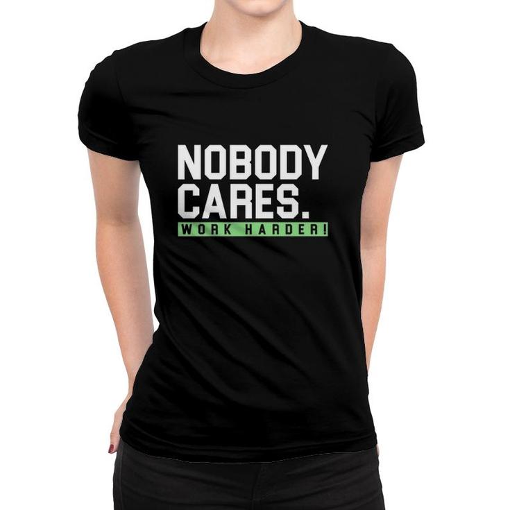 Nobody Cares Work Harder Version Women T-shirt