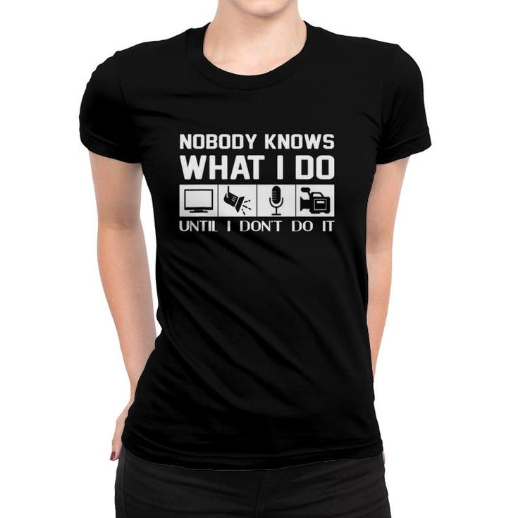 Nobody Knows What I Do Until I Don't Do It-Audio Engineer Women T-shirt