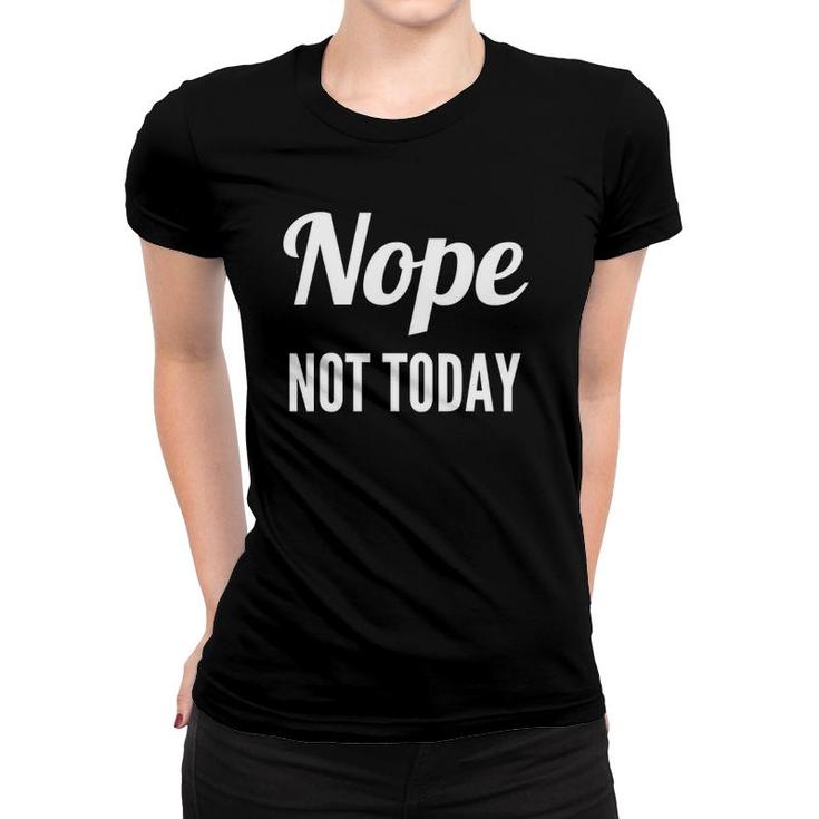 Nope Not Today Funny Quote Cute Women T-shirt