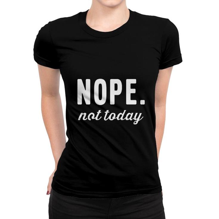 Nope Not Today Funny Text Women T-shirt