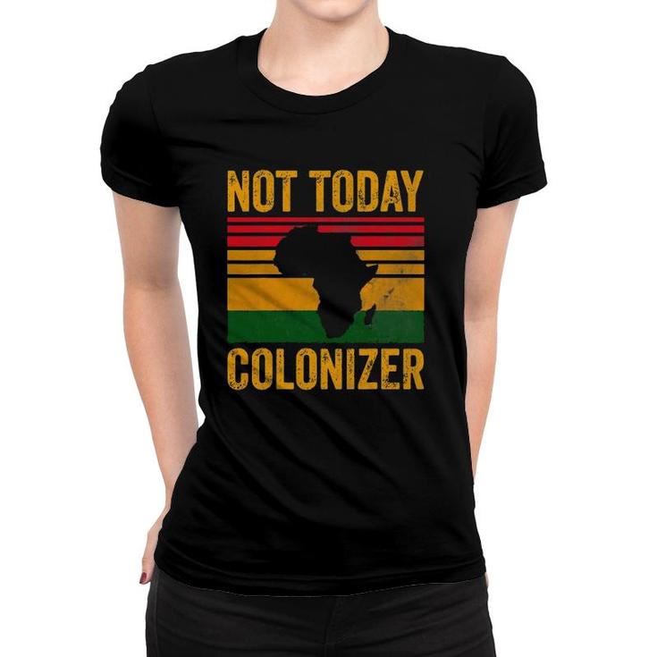 Not Today Colonizer  African American Black History Women T-shirt