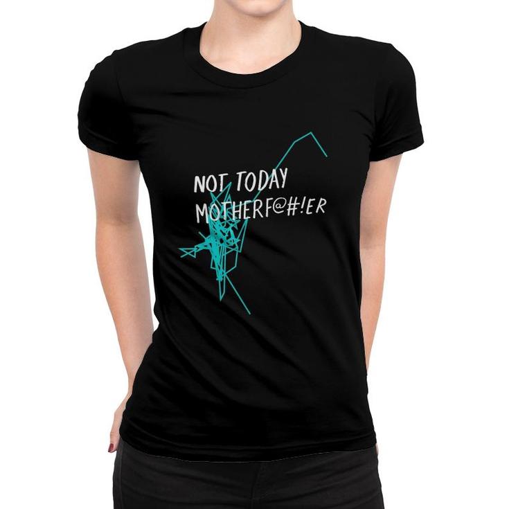 Not Today MotherfEr Women T-shirt