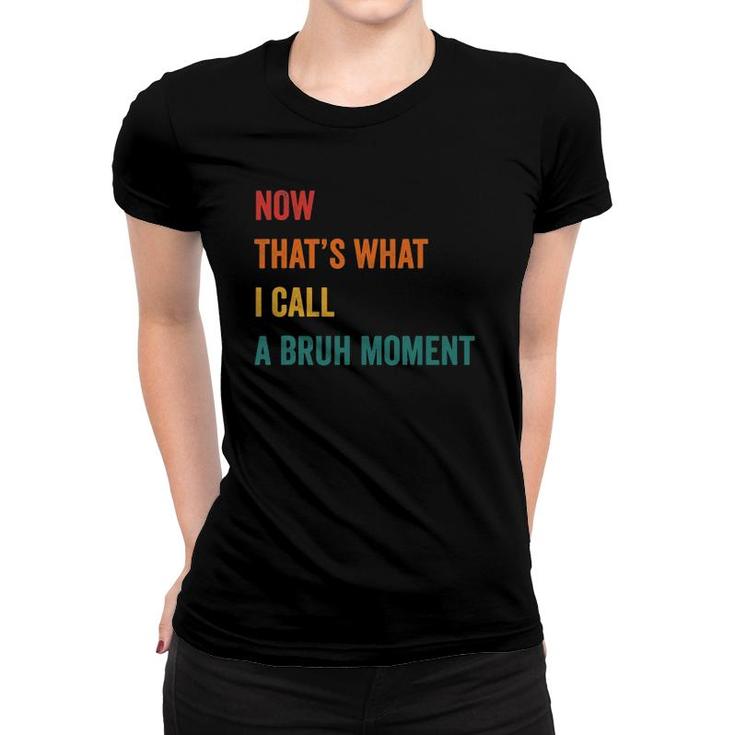 Now That's What I Call A Bruh Moment Cute Funny Gift Sarcasm Women T-shirt