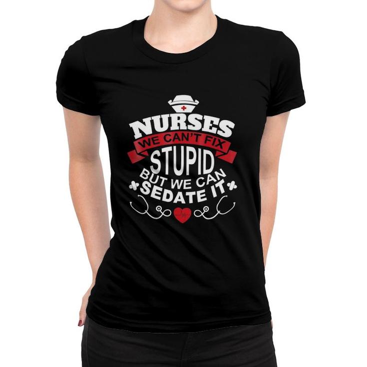 Nurses We Can't Fix Stupid But We Can Sedate It Women T-shirt