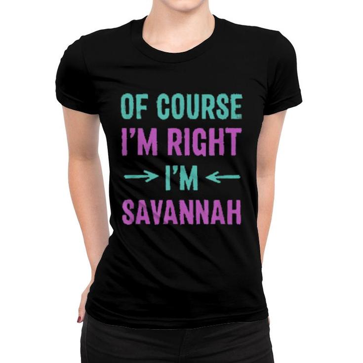 Of Course I'm Right I'm Savannah Name Sarcastic Nickname  Women T-shirt