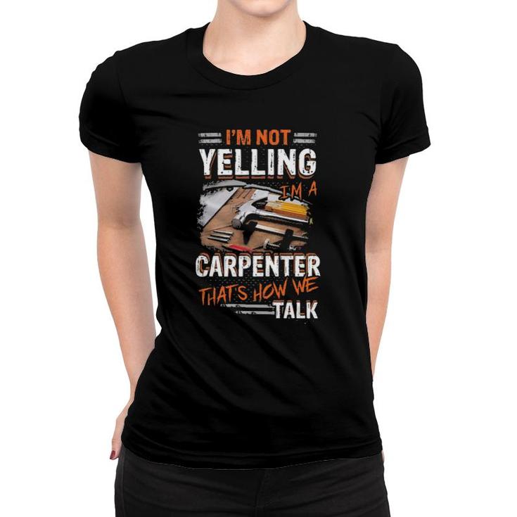 Official I'm Not Yelling I'm A Carpenter That's How We Talk Women T-shirt