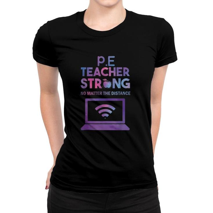 Pe Teacher Strong No Matter The Distance Teacher Humor Women T-shirt