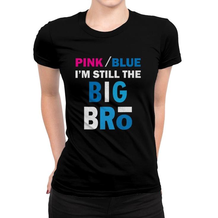 Pink Or Blue I'm Still The Big Bro Gender Reveal Women T-shirt