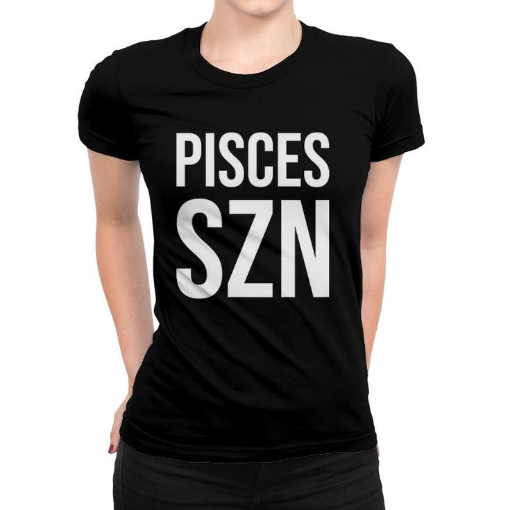 Pisces Szn Zodiac  - Horoscope Pisces Season Women T-shirt