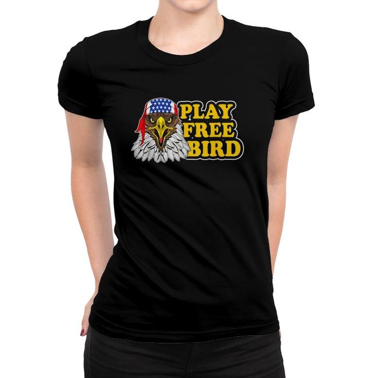 Play Free Bird Eagle American Flag Patriotic 4Th Of July Women T-shirt