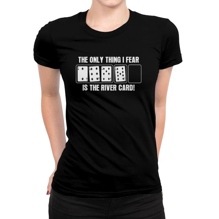 Player Gift, The Only Thing I Fear Is The River Card Women T-shirt