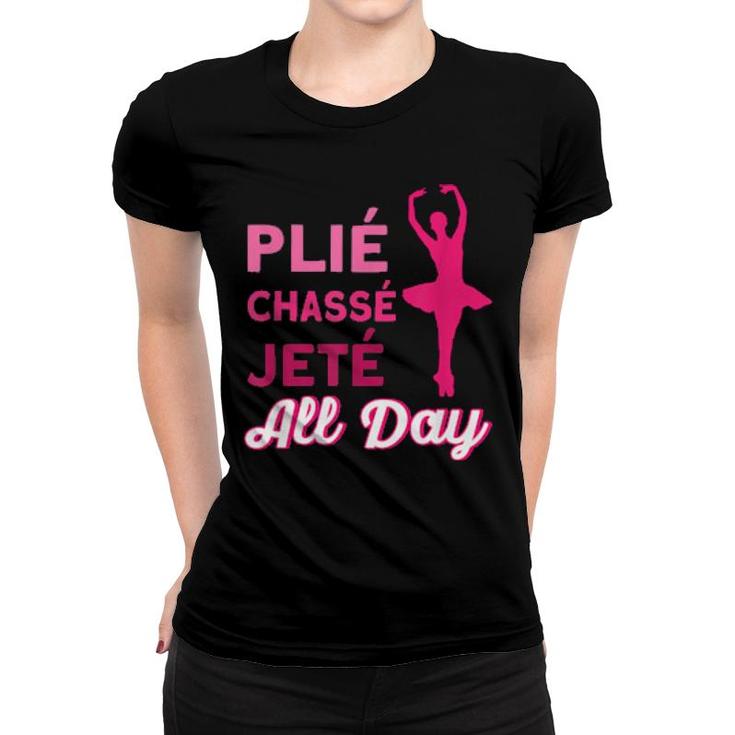Plie Chasse Jette All Day Ballet Quote Ballet  Women T-shirt