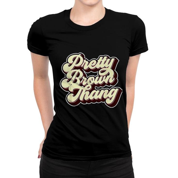 Pretty Brown Thang Women T-shirt