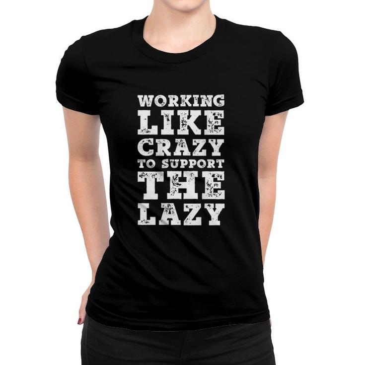 Print On Back Working Like Crazy To Support The Lazy Women T-shirt