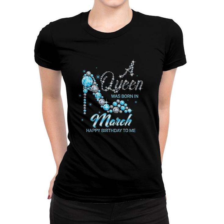 Queen Was Born In March Funny Birthday Cute March Girl Women Women T-shirt