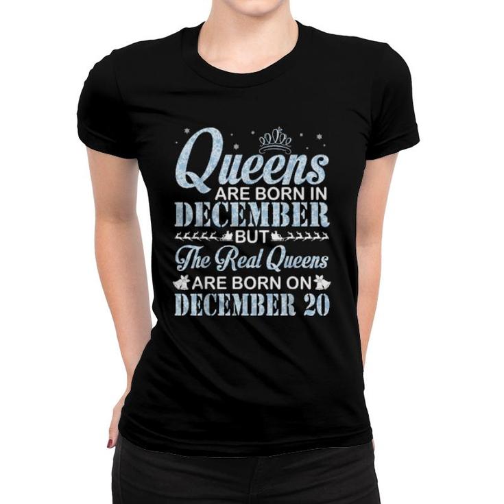Queens Are Born In Dec Real Queens Are Born On December 20  Women T-shirt