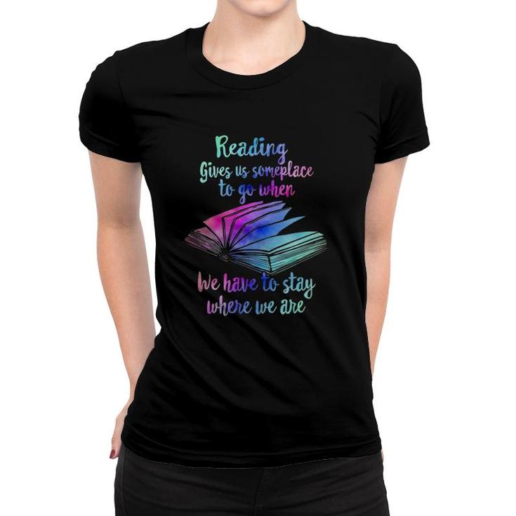 Reading Gives Someplace To Go When We Have To Stay Women T-shirt