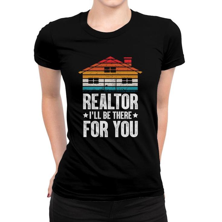 Realtor I Will Be There For You Real Estate Agent Enjoy A Funny Time Women T-shirt