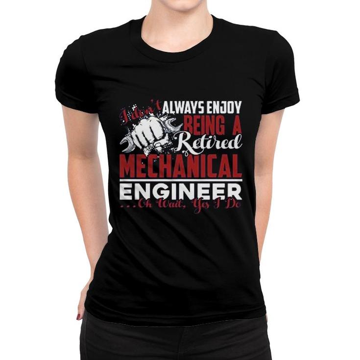Retired Mechanical Engineer Dont Always Enjoy Women T-shirt
