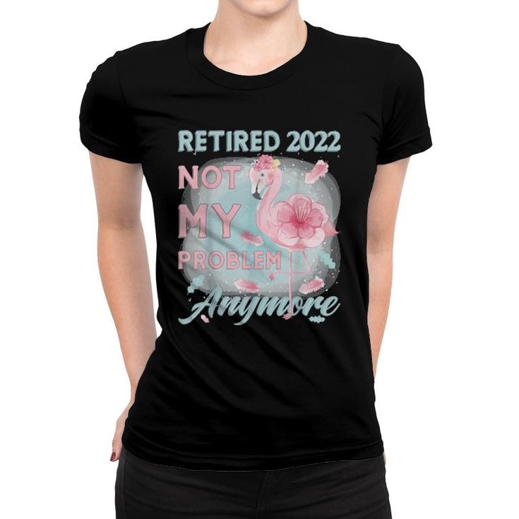 Retirement 2022 Loading, Retired 2022 Not My Problem Anymore  Women T-shirt