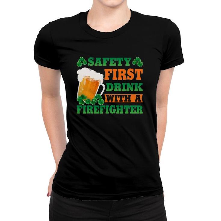 Safety First Drink With A Firefighter Funny St Patrick's Day Women T-shirt