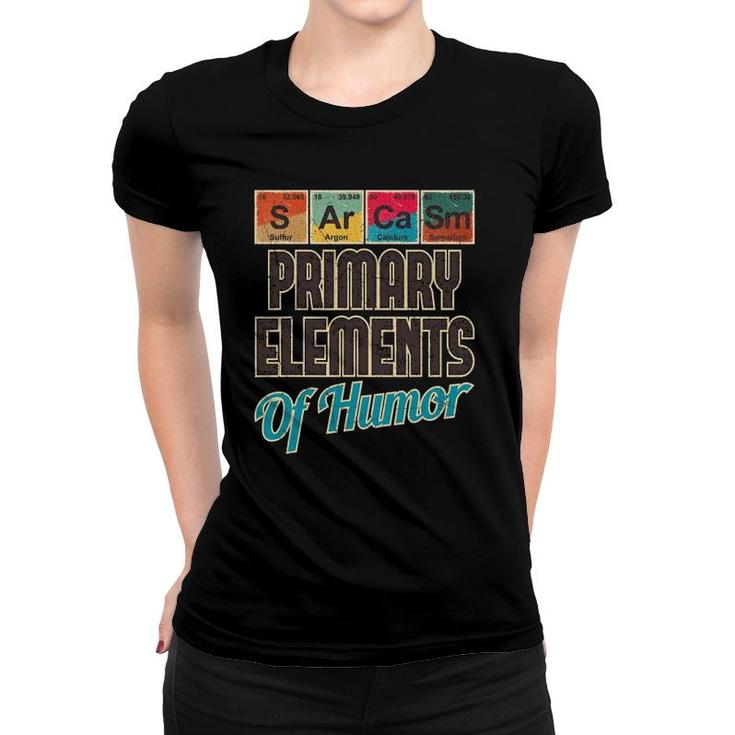 Sarcasm Primary Elements Of Humor Funny Chemistry Science Women T-shirt