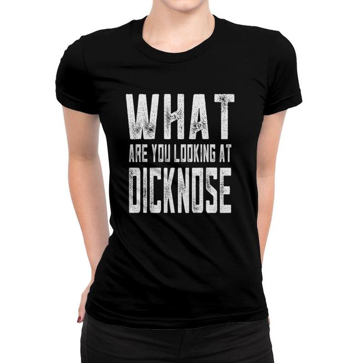 Sarcastic What Are You Looking At Dicknose Gag Gift Women T-shirt