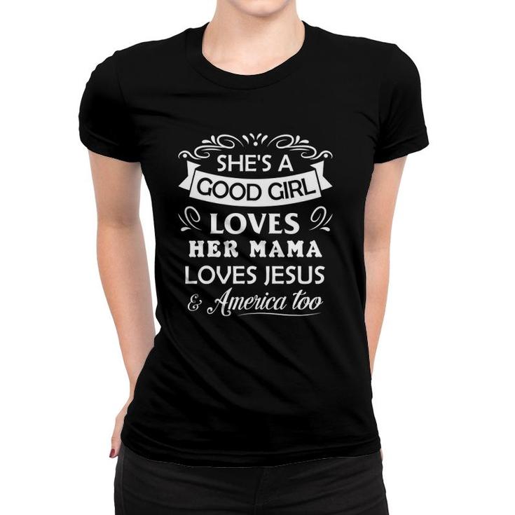 She's Good Girl Loves Her Mama Loves Jesus & America Too Women T-shirt