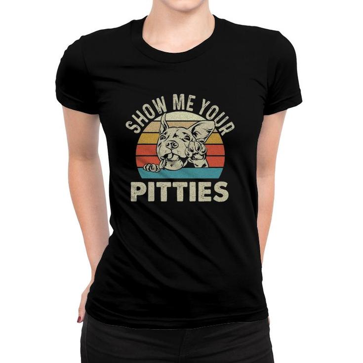 Show Me Your Pitties - Pitbull Lover Pibble Pit Bull Terrier Women T-shirt