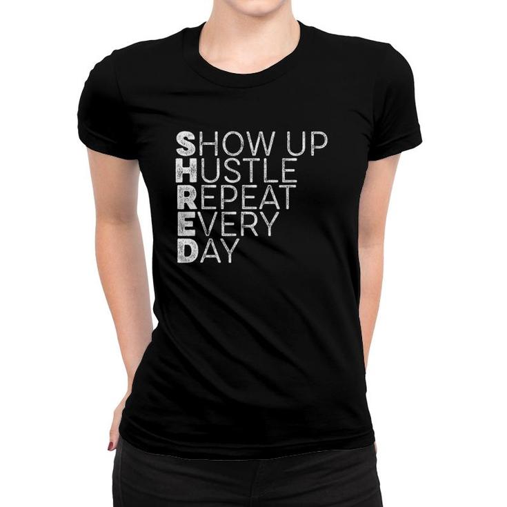 Shred Show Up Hustle Repeat Every Day Workout Motivation Drk Women T-shirt