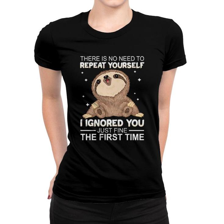 Sloth There Is No Need To Repeat Yourself I Ignored You Just Fine The First Time Women'ss Women T-shirt