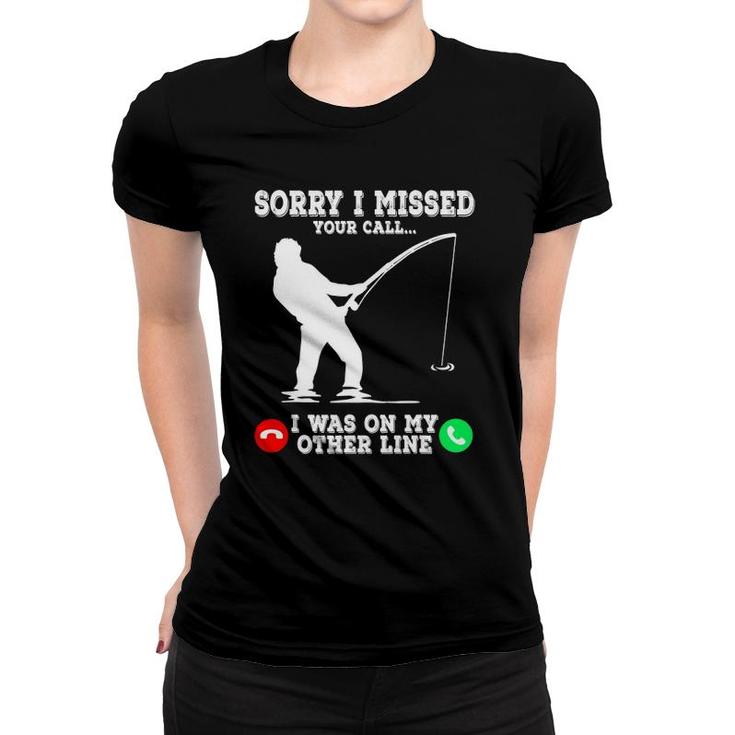 Sorry I Missed Your Call Fishing I Was On Other Line Men Women T-shirt
