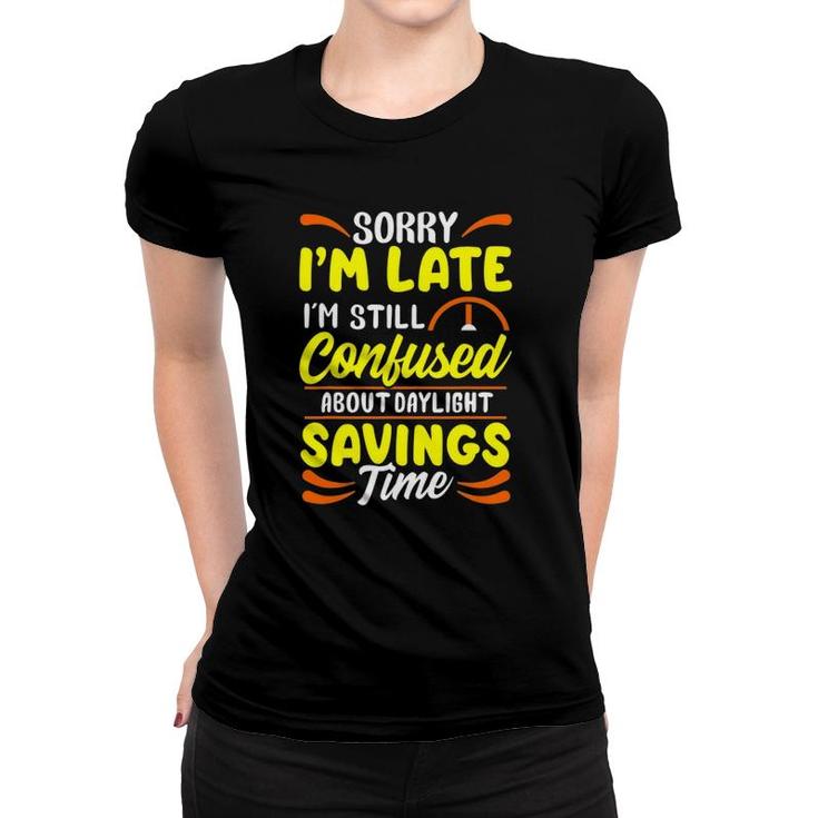 Sorry I'm Late I'm Still Confused Daylight Savings Time Women T-shirt