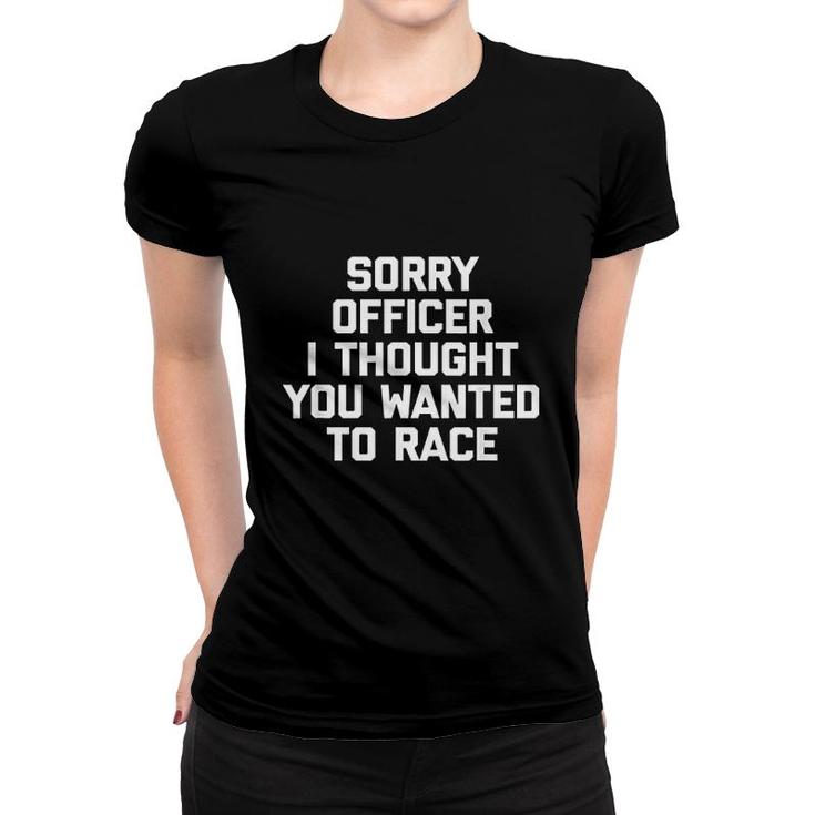 Sorry Officer I Thought You Wanted To Race Women T-shirt