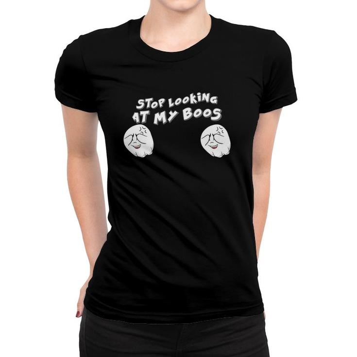 Stop Looking At My Boos I'm Here For The Boos Women T-shirt
