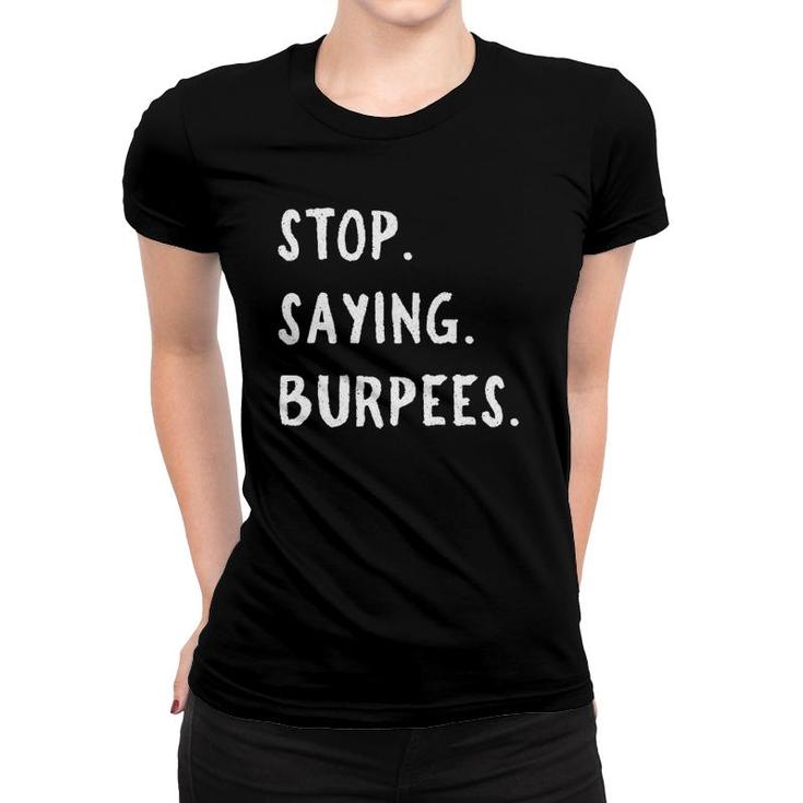 Stop Saying Burpees Personal Trainer Fitness Staying Active Women T-shirt