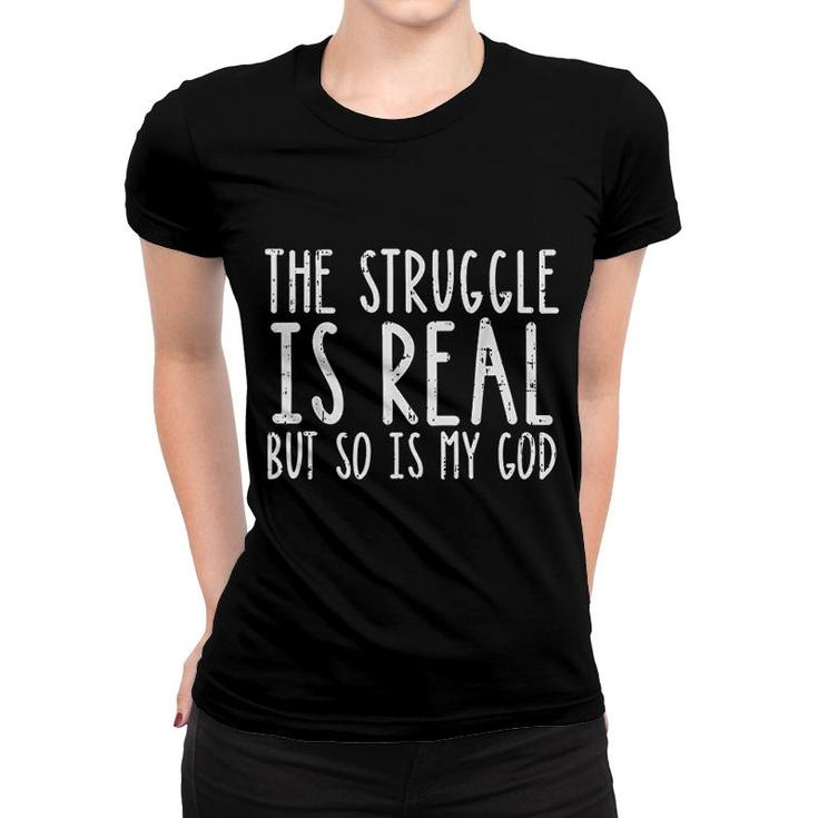 Struggle Is Real But So Is My God Gift Women T-shirt