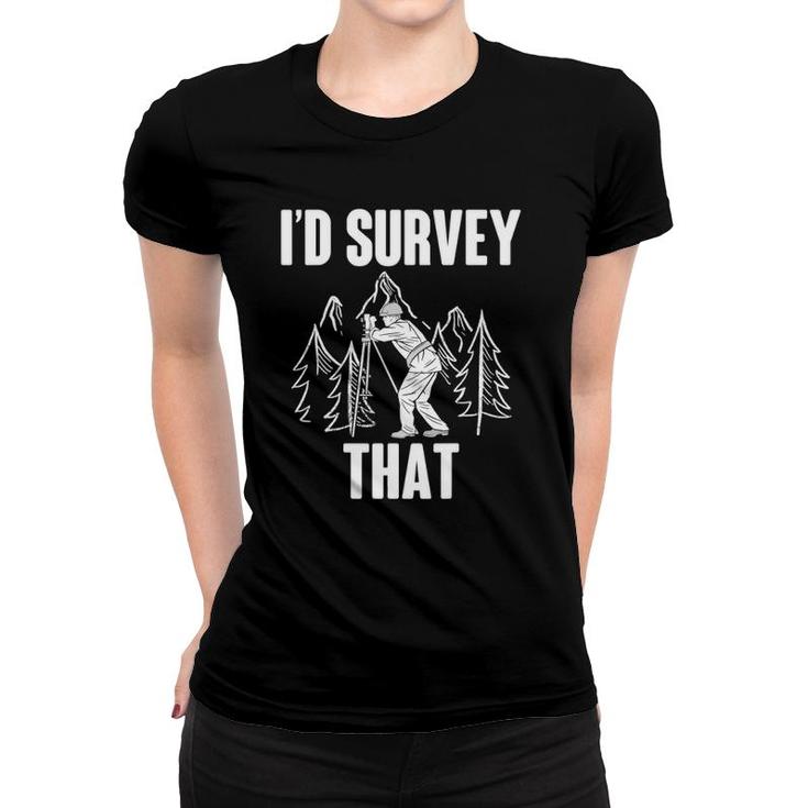 Surveyor Land Surveying I'd Survey That Camera Theodolite Women T-shirt
