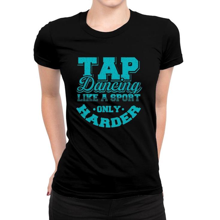 Tap Dancing Like A Sport Only Harder Dancers Gift Women T-shirt
